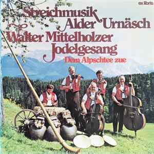 FLAC Streichmusik Alder Urnäsch, Walter Mittelholzer - Dem Alpschtee Zue