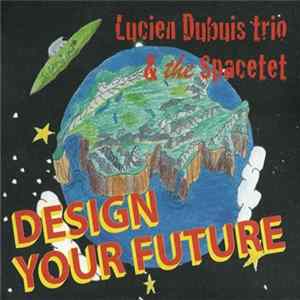 FLAC Lucien Dubuis Trio & The Spacetet - Design Your Future